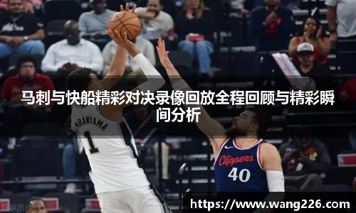 马刺与快船精彩对决录像回放全程回顾与精彩瞬间分析