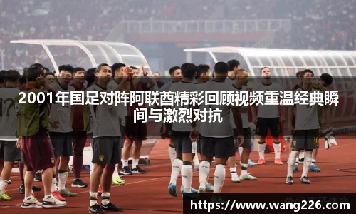 2001年国足对阵阿联酋精彩回顾视频重温经典瞬间与激烈对抗